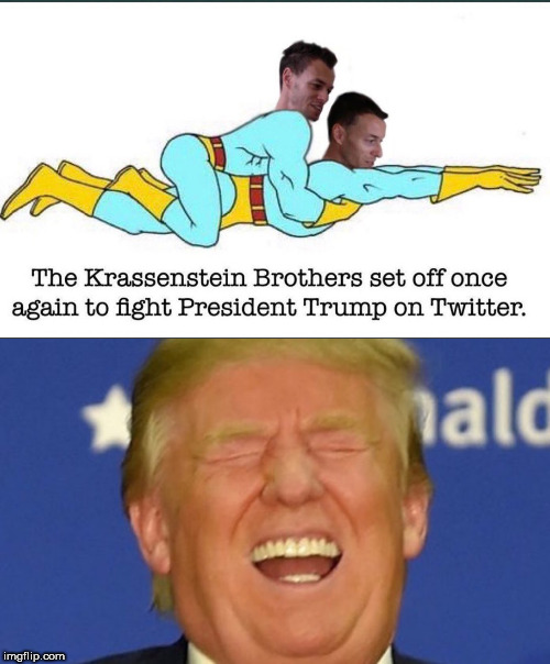 image tagged in trump laughing,the krassenstein crimnals | made w/ Imgflip meme maker