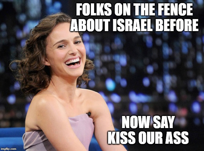FOLKS ON THE FENCE ABOUT ISRAEL BEFORE NOW SAY KISS OUR ASS | made w/ Imgflip meme maker