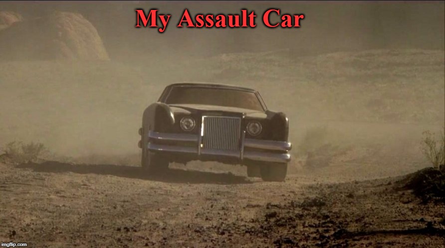 Isn't she a beauty? | My Assault Car | image tagged in the car,assault weapons,memes | made w/ Imgflip meme maker