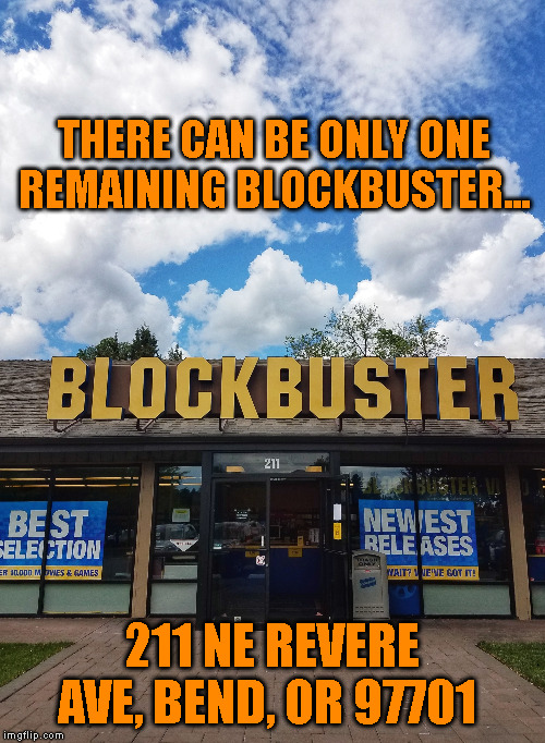 THERE CAN BE ONLY ONE REMAINING BLOCKBUSTER... 211 NE REVERE AVE, BEND, OR 97701 | made w/ Imgflip meme maker