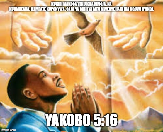 Black Man Praying | KUKIRI MAKOSA YENU KILA MMOJA, NA KUOMBEANA, ILI MPATE KUPONYWA. SALA YA BIDII YA MTU MWENYE HAKI INA NGUVU NYINGI. YAKOBO 5:16 | image tagged in black man praying | made w/ Imgflip meme maker