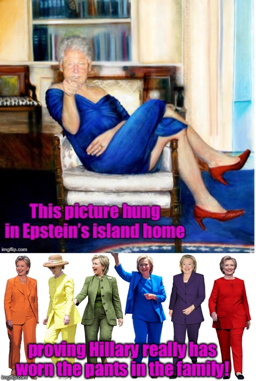 No wonder Jerry Epstein died | proving Hillary really has worn the pants in the family! | image tagged in bill clinton,hillary clinton,dress,pantsuits,jerry epstein home,blue dress | made w/ Imgflip meme maker
