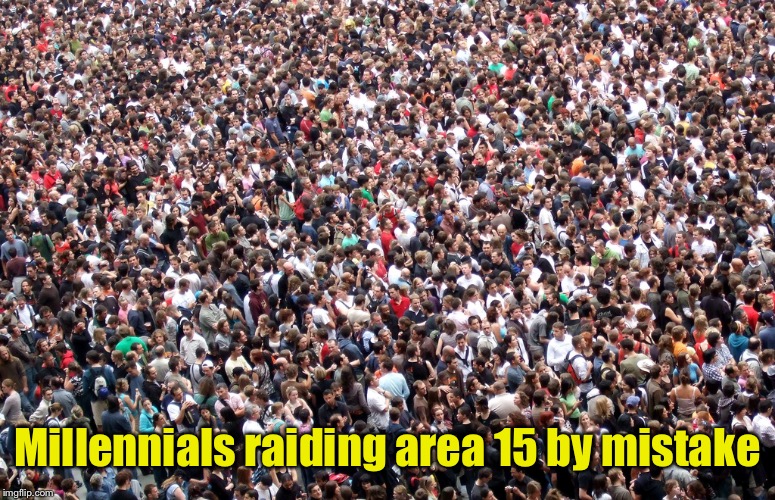 crowd of people | Millennials raiding area 15 by mistake | image tagged in crowd of people | made w/ Imgflip meme maker