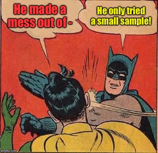 Batman Slapping Robin Meme | He made a mess out of - He only tried a small sample! | image tagged in memes,batman slapping robin | made w/ Imgflip meme maker