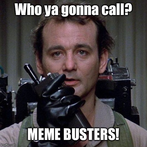 Ghostbusters  | Who ya gonna call? MEME BUSTERS! | image tagged in ghostbusters | made w/ Imgflip meme maker