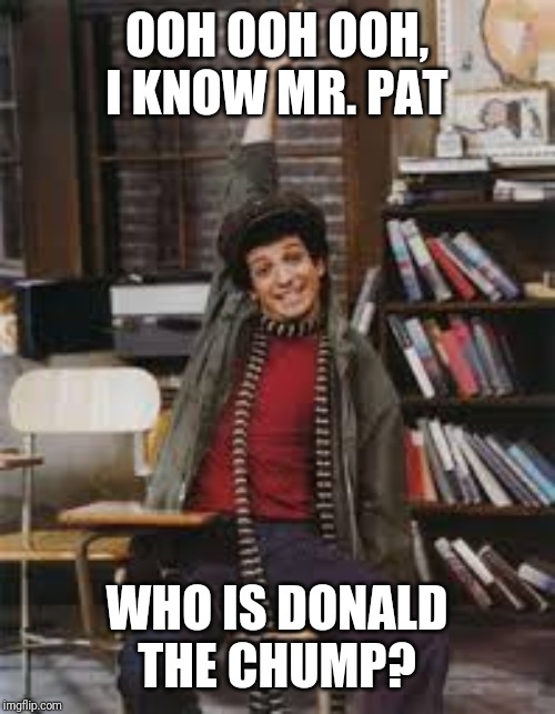 OOH OOH OOH, I KNOW MR. PAT WHO IS DONALD THE CHUMP? | made w/ Imgflip meme maker