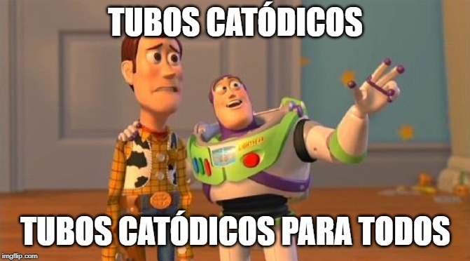 Buzz And Woody | TUBOS CATÓDICOS; TUBOS CATÓDICOS PARA TODOS | image tagged in buzz and woody | made w/ Imgflip meme maker