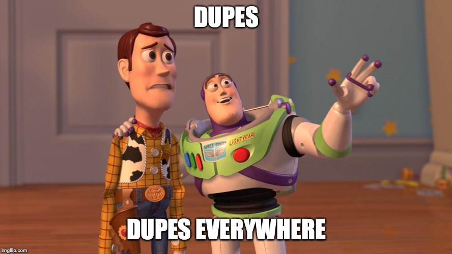 Woody and Buzz Lightyear Everywhere Widescreen | DUPES; DUPES EVERYWHERE | image tagged in woody and buzz lightyear everywhere widescreen | made w/ Imgflip meme maker
