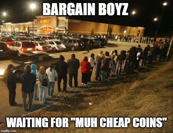 BARGAIN BOYZ; WAITING FOR "MUH CHEAP COINS" | made w/ Imgflip meme maker