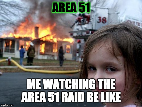 Disaster Girl | AREA 51; ME WATCHING THE AREA 51 RAID BE LIKE | image tagged in memes,disaster girl | made w/ Imgflip meme maker