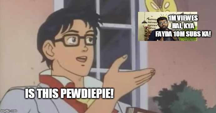 is this number game! | 1M VIEWES HAI, KYA FAYDA 10M SUBS KA! IS THIS PEWDIEPIE! | image tagged in is this a pigeon | made w/ Imgflip meme maker