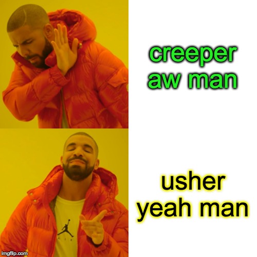 Drake Hotline Bling Meme | creeper aw man; usher yeah man | image tagged in memes,drake hotline bling | made w/ Imgflip meme maker