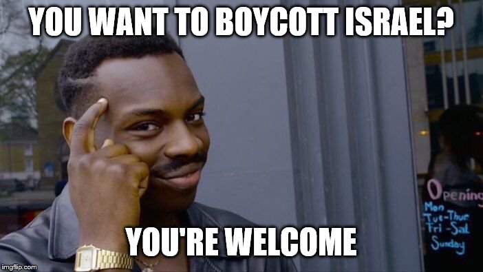 Roll Safe Think About It Meme | YOU WANT TO BOYCOTT ISRAEL? YOU'RE WELCOME | image tagged in memes,roll safe think about it | made w/ Imgflip meme maker