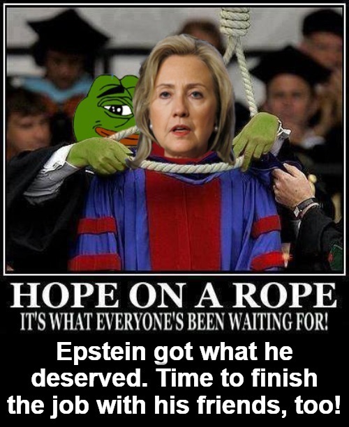 Epstein Got What He Deserved. Time To Finish The Job! | image tagged in crooked hillary,bill clinton - sexual relations,sexual predator,jeffrey epstein,pedophilia,orgy island | made w/ Imgflip meme maker