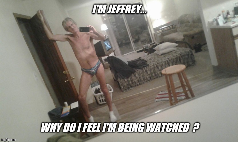 I'M JEFFREY... WHY DO I FEEL I'M BEING WATCHED  ? | made w/ Imgflip meme maker