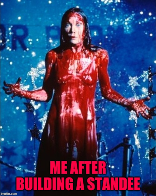 Free Bleeding | ME AFTER BUILDING A STANDEE | image tagged in free bleeding | made w/ Imgflip meme maker