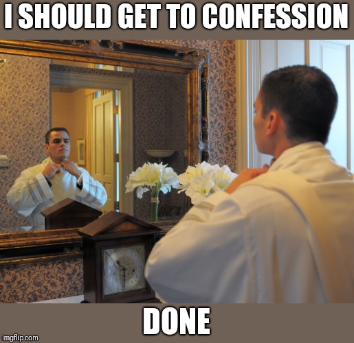 I SHOULD GET TO CONFESSION DONE | made w/ Imgflip meme maker