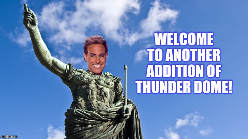 Hunger Games - Caesar Flickerman (S Tucci) Statue of Caesar | WELCOME TO ANOTHER ADDITION OF THUNDER DOME! | image tagged in hunger games - caesar flickerman s tucci statue of caesar | made w/ Imgflip meme maker