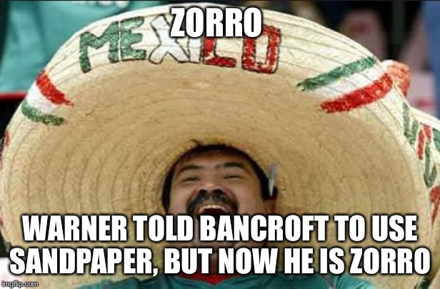 mexican word of the day | ZORRO; WARNER TOLD BANCROFT TO USE SANDPAPER, BUT NOW HE IS ZORRO | image tagged in mexican word of the day | made w/ Imgflip meme maker