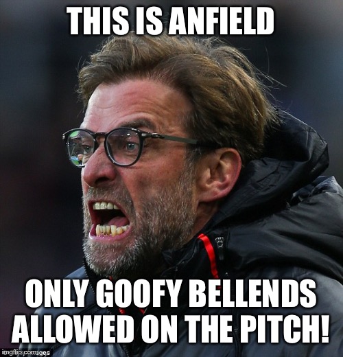 angry klopp | THIS IS ANFIELD; ONLY GOOFY BELLENDS ALLOWED ON THE PITCH! | image tagged in angry klopp | made w/ Imgflip meme maker