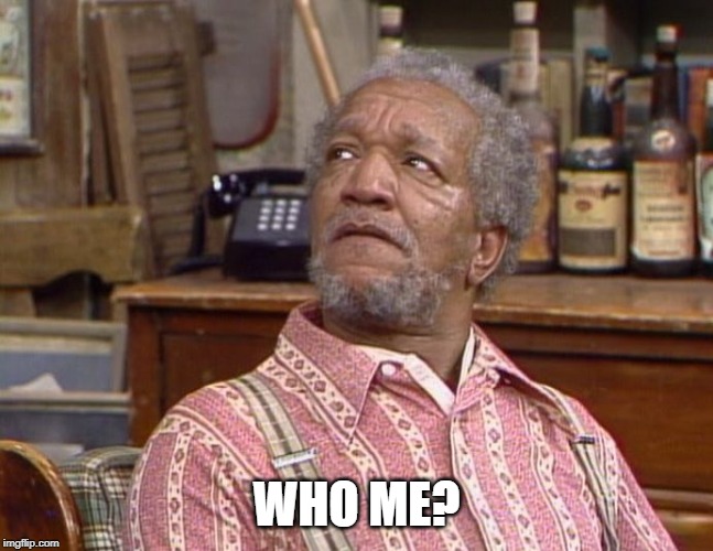 Fred Sanford | WHO ME? | image tagged in fred sanford | made w/ Imgflip meme maker