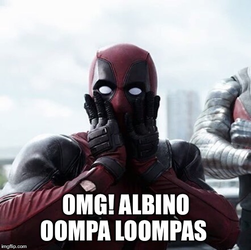 Deadpool Surprised Meme | OMG! ALBINO OOMPA LOOMPAS | image tagged in memes,deadpool surprised | made w/ Imgflip meme maker