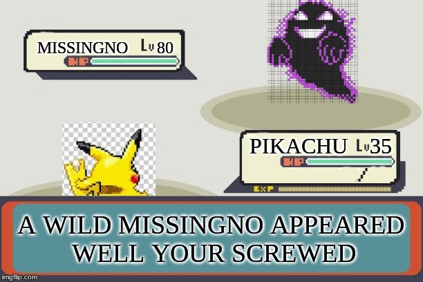 Pokemon Battle | MISSINGNO       80; PIKACHU    35; A WILD MISSINGNO APPEARED
 WELL YOUR SCREWED | image tagged in pokemon battle | made w/ Imgflip meme maker