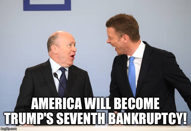 Deutsche Bank Banker | AMERICA WILL BECOME TRUMP'S SEVENTH BANKRUPTCY! | image tagged in deutsche bank banker | made w/ Imgflip meme maker