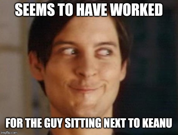 Spiderman Peter Parker Meme | SEEMS TO HAVE WORKED FOR THE GUY SITTING NEXT TO KEANU | image tagged in memes,spiderman peter parker | made w/ Imgflip meme maker