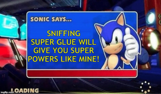 Remember Kids...... | SNIFFING SUPER GLUE WILL GIVE YOU SUPER POWERS LIKE MINE! | image tagged in sonic says | made w/ Imgflip meme maker