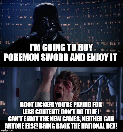 Star Wars No | I'M GOING TO BUY POKEMON SWORD AND ENJOY IT; BOOT LICKER! YOU'RE PAYING FOR LESS CONTENT! DON'T DO IT! IF I CAN'T ENJOY THE NEW GAMES, NEITHER CAN ANYONE ELSE! BRING BACK THE NATIONAL DEX! | image tagged in memes,star wars no,pokemon,nintendo switch,nintendo,video games | made w/ Imgflip meme maker