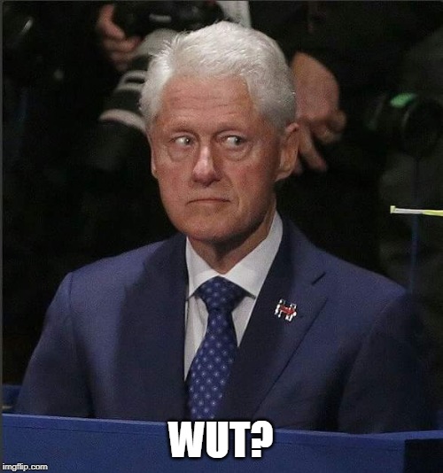 Bill Clinton Scared | WUT? | image tagged in bill clinton scared | made w/ Imgflip meme maker