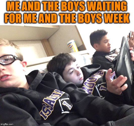 Coming soon, Me and the boys week! A CravenMoordik and Nixie.Knox event! (Aug. 19-25) Bring your best "Me and the Boys"! | ME AND THE BOYS WAITING FOR ME AND THE BOYS WEEK | image tagged in me and the boys week,me and the boys,memes,these people are not me | made w/ Imgflip meme maker