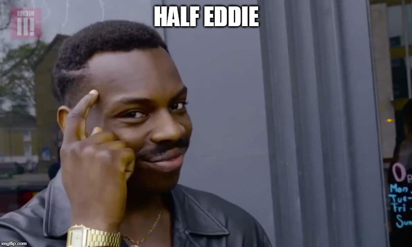 Eddie Murphy thinking | HALF EDDIE | image tagged in eddie murphy thinking | made w/ Imgflip meme maker