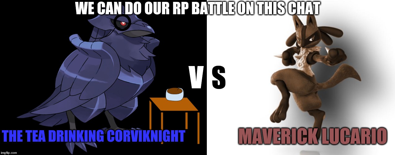 WE CAN DO OUR RP BATTLE ON THIS CHAT; S; V; THE TEA DRINKING CORVIKNIGHT; MAVERICK LUCARIO | image tagged in maverick lucario,the tea drinking corviknight | made w/ Imgflip meme maker