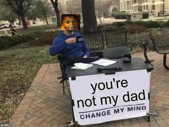 Youre not my dad
