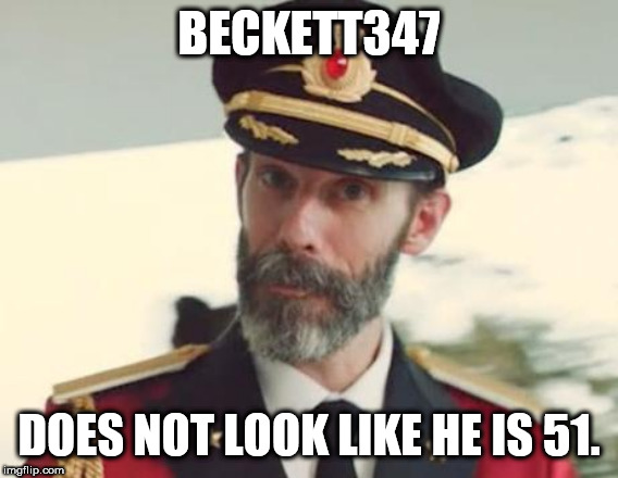 He certainly does not. | BECKETT347; DOES NOT LOOK LIKE HE IS 51. | image tagged in captain obvious,meanwhile on imgflip,imgflip users | made w/ Imgflip meme maker