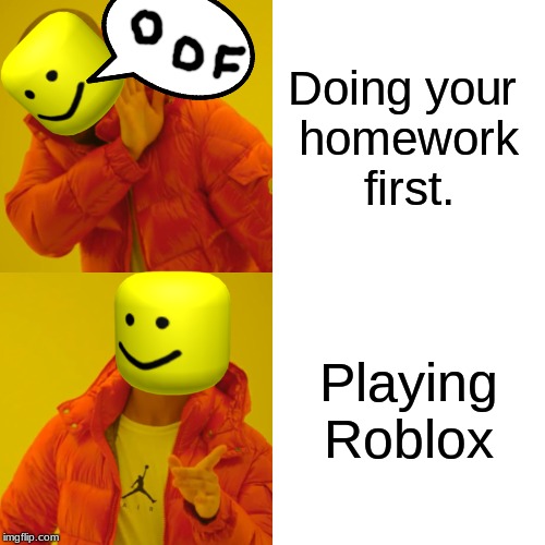 Drake Hotline Bling Meme | Doing your 
homework first. Playing Roblox | image tagged in memes,drake hotline bling | made w/ Imgflip meme maker