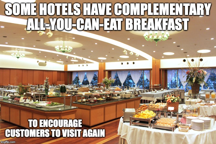 Breakfast Buffet | SOME HOTELS HAVE COMPLEMENTARY ALL-YOU-CAN-EAT BREAKFAST; TO ENCOURAGE CUSTOMERS TO VISIT AGAIN | image tagged in breakfast,buffet,memes,food | made w/ Imgflip meme maker