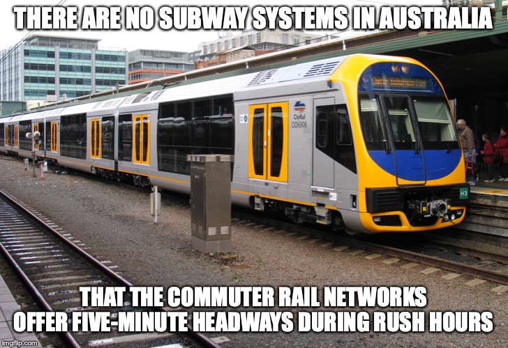 Cityrail | THERE ARE NO SUBWAY SYSTEMS IN AUSTRALIA; THAT THE COMMUTER RAIL NETWORKS OFFER FIVE-MINUTE HEADWAYS DURING RUSH HOURS | image tagged in cityrail,commuter rail,trains,memes,australia,public transport | made w/ Imgflip meme maker