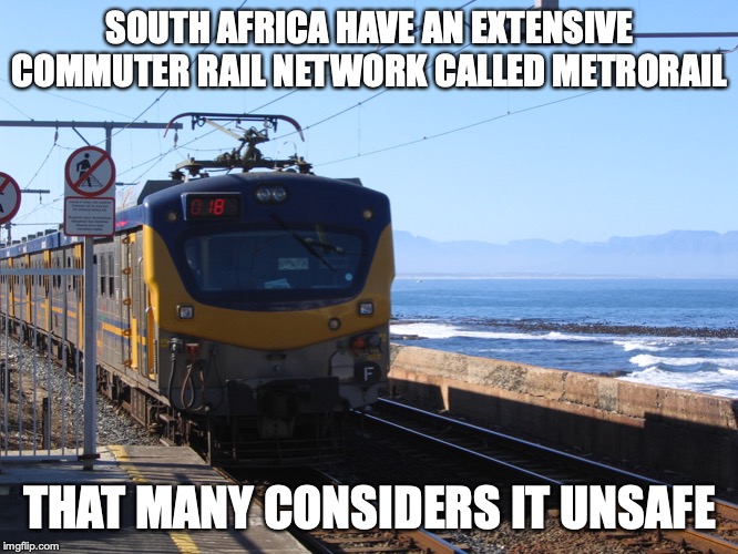 Metrorail | SOUTH AFRICA HAVE AN EXTENSIVE COMMUTER RAIL NETWORK CALLED METRORAIL; THAT MANY CONSIDERS IT UNSAFE | image tagged in south africa,memes,commuter rail,trains,public transport | made w/ Imgflip meme maker