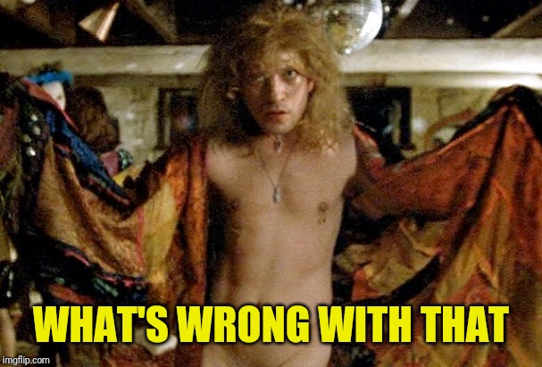 Buffalo bill silence of the lambs | WHAT'S WRONG WITH THAT | image tagged in buffalo bill silence of the lambs | made w/ Imgflip meme maker