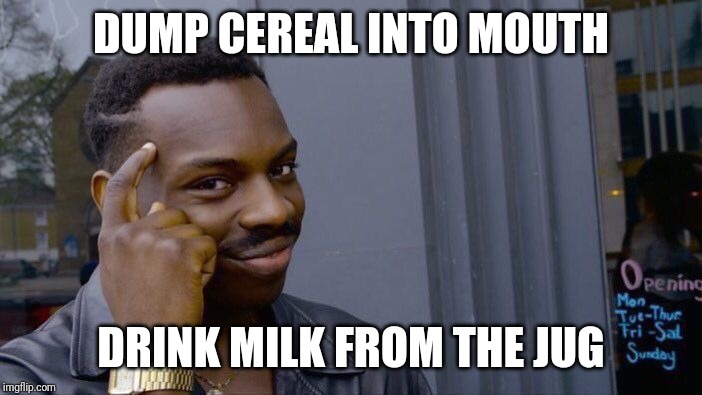 Roll Safe Think About It | DUMP CEREAL INTO MOUTH; DRINK MILK FROM THE JUG | image tagged in memes,roll safe think about it | made w/ Imgflip meme maker