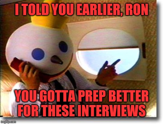 Jack Box Phone | I TOLD YOU EARLIER, RON YOU GOTTA PREP BETTER FOR THESE INTERVIEWS | image tagged in jack box phone | made w/ Imgflip meme maker