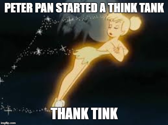 Peter Pan Think Tank | PETER PAN STARTED A THINK TANK; THANK TINK | image tagged in peter pan,tinkerbell,think tank | made w/ Imgflip meme maker