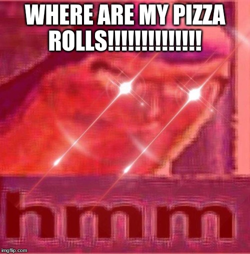 Buzz Lightyear Hmm Intense Edition | WHERE ARE MY PIZZA ROLLS!!!!!!!!!!!!!! | image tagged in buzz lightyear hmm intense edition | made w/ Imgflip meme maker