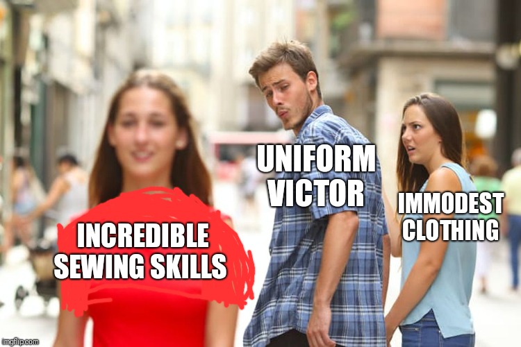 Distracted Boyfriend Meme | INCREDIBLE SEWING SKILLS UNIFORM VICTOR IMMODEST CLOTHING | image tagged in memes,distracted boyfriend | made w/ Imgflip meme maker