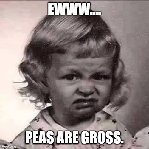 Yuck | EWWW.... PEAS ARE GROSS. | image tagged in yuck | made w/ Imgflip meme maker