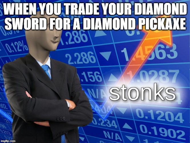 How to get free diamonds | WHEN YOU TRADE YOUR DIAMOND SWORD FOR A DIAMOND PICKAXE | image tagged in stonks | made w/ Imgflip meme maker