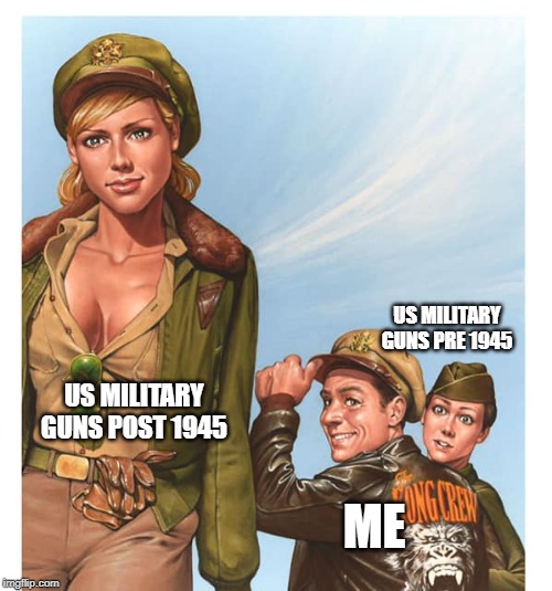 us military guns | US MILITARY GUNS PRE 1945; US MILITARY GUNS POST 1945; ME | image tagged in guns | made w/ Imgflip meme maker